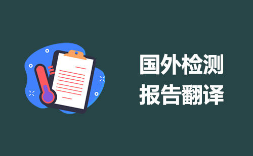 國外檢測報告翻譯-境外檢測報告翻譯