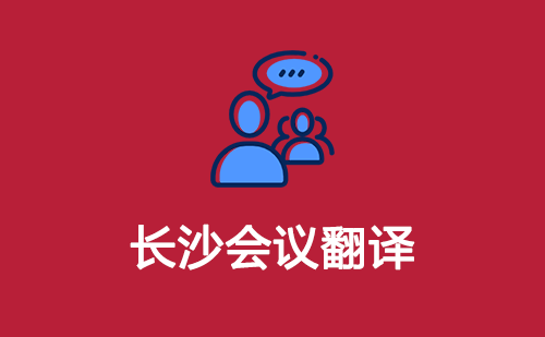 長(zhǎng)沙會(huì)議翻譯-長(zhǎng)沙會(huì)議口譯翻譯
